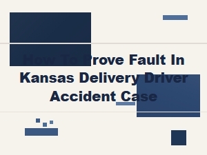 How to Prove Fault After a Delivery Driver Accident in Kansas
