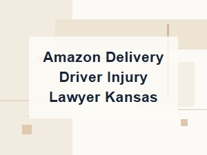 Amazon Delivery Driver Injury Lawyer in Kansas